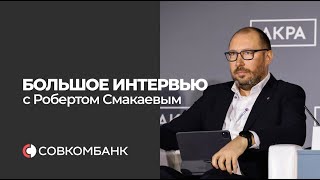 Большое интервью Cbonds: Роберт Смакаев, Совкомбанк