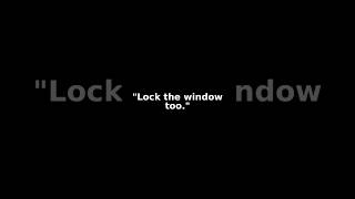 LOCK THE WINDOW TOO.