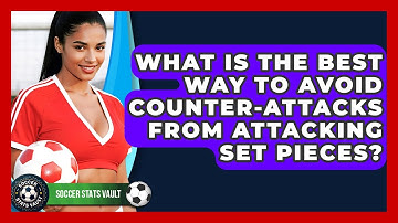 What Is The Best Way To Avoid Counter-attacks From Attacking Set Pieces? - Soccer Stats Vault