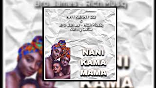 Ray Kenny OG X Kenny Dullo X Rich Musiq X Bro James - Nani Kama Mama (Official Audio)