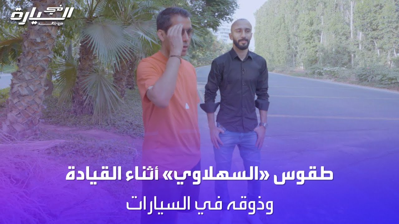 في السيارة | طقوس السهلاوي أثناء القيادة وذوقه في السيارات