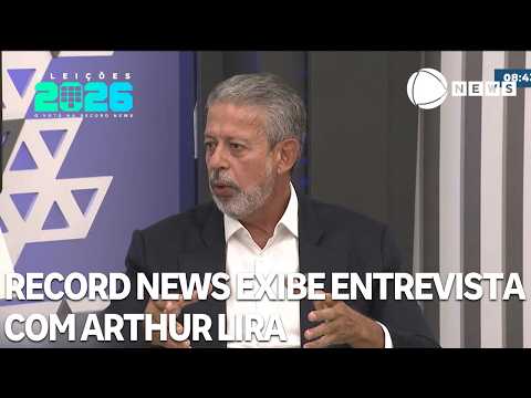 2026 Elections: Record News airs interview with Arthur Lira (PP/AL)