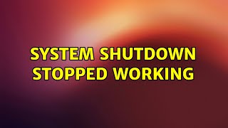 Ubuntu System Shutdown Stopped Working 2 Solutions