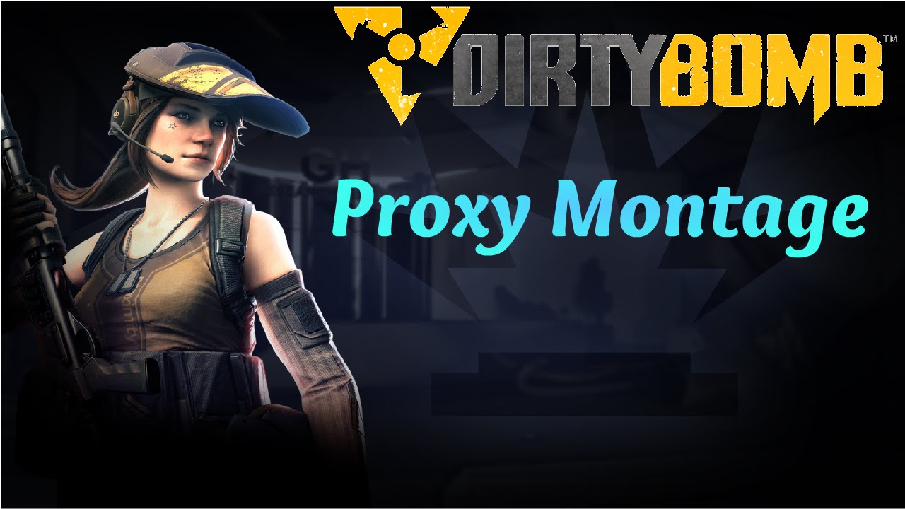 Dirty Bomb : Proxy Montage [1080p 60fps]