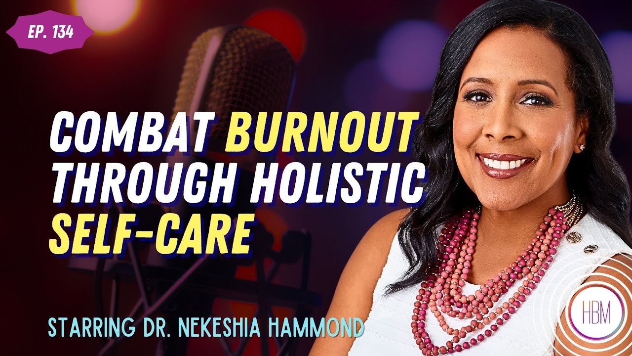 Combat Burnout Through Holistic Self-Care with Dr. Nekeshia Hammond, #134 | #burnout #mentalhealth