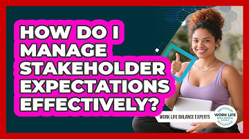 How Do I Manage Stakeholder Expectations Effectively?