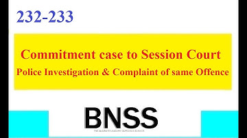 Clause 232-233 BNSS Police Investigation and Complaint case for same Offence