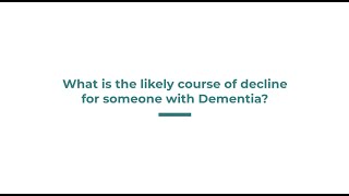What is the likely course of decline for someone with Dementia