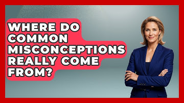 Where Do Common Misconceptions Really Come From? - All About Myths and Conspiracies