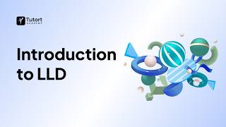 LLD Explained | Low-Level Design Fundamentals | Tutort Academy