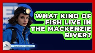 What Kind Of Fish Live In The Mackenzie River? - Polar Regions Uncovered What Is The Mackenzie River Delta Polar Regions Uncovered