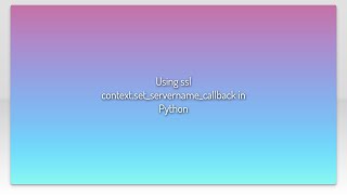 Using ssl context.set_servername_callback in Python