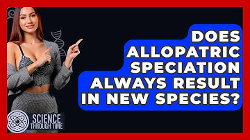 Does Allopatric Speciation Always Result In New Species? - Science Through Time