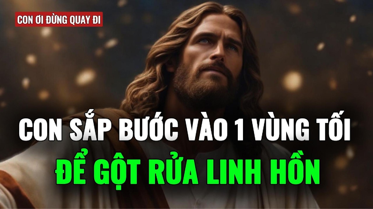 🔴CON SĂP BƯỚC VÀO 1 VÙNG TỐI ĐỂ GỘT RỬA LINH HỒN CHUẨN BỊ CHO SỰ TỎA SÁNG | THÔNG ĐIỆP TỪ CHÚA