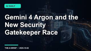 Gemini 4 Argon and the New Security Gatekeeper Race | AI Daily