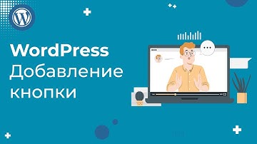 Как добавить кнопку в WordPress: простая инструкция