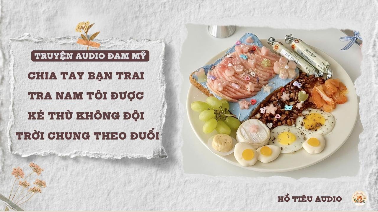 TRUYỆN AUDIO ĐAM MỸ || CHIA TAY  BẠN TRAI TRA NAM TÔI ĐƯỢC KẺ THÙ KHÔNG ĐỘI TRỜI CHUNG THEO ĐUỔI