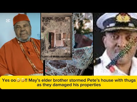 Yes Oo May S Elder Brother Stormed Pete S House With Thugs As They Damaged His Properties
