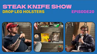 Steak Knife Show #20 Drop leg holster and more