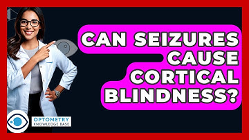 Can Seizures Cause Cortical Blindness? - Optometry Knowledge Base