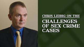 Challenges of Sex Crimes Cases | Christopher Leibig