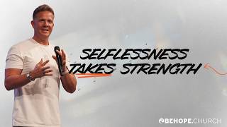 Be Selfless: Selflessness Takes Strength | Be Hope Church | Brad Thompson