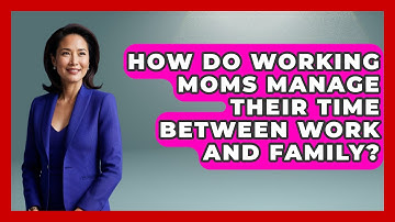 How Do Working Moms Manage Their Time Between Work and Family? | The Relatable Mother