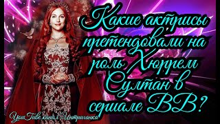 Какие актрисы претендовали на роль Хюррем Султан в сериале Великолепный век?(Интриганка) Какие актрисы претендовали на роль Хюррем Султан в сериале Великолепный век?(Интриганка)