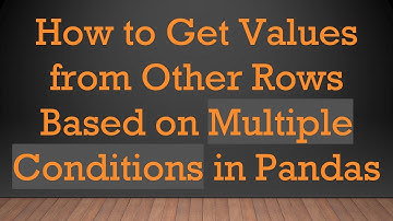 How to Get Values from Other Rows Based on Multiple Conditions in Pandas