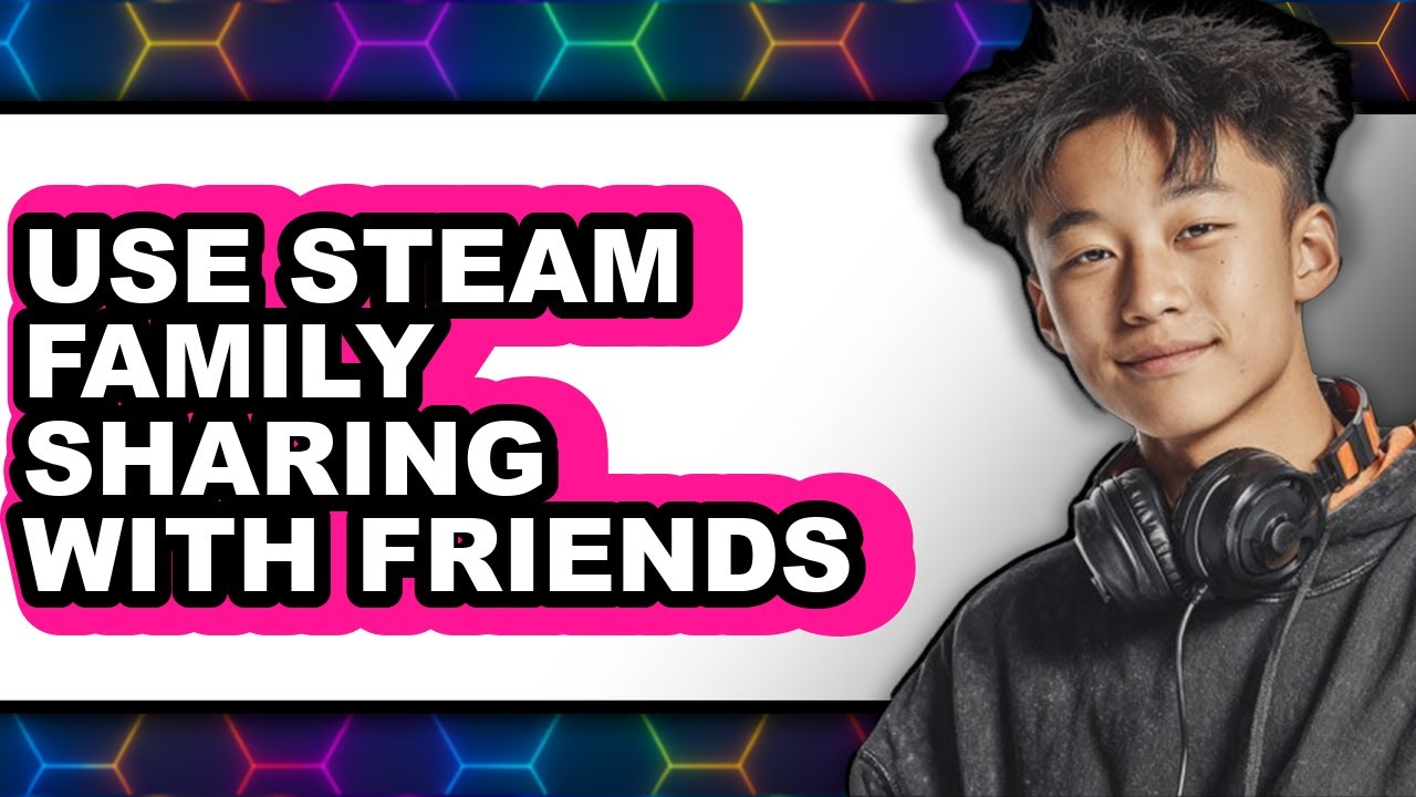 How to Use Steam Family Sharing with Friends (updated)