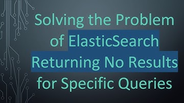 Solving the Problem of ElasticSearch Returning No Results for Specific Queries