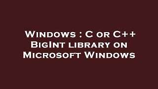 Windows : C or C++ BigInt library on Microsoft Windows