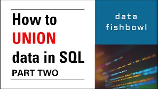 How to UNION data in SQL Part 2 - Coding our UNION statement