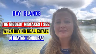 The Biggest Mistakes I See When Buying Real Estate in Roatan Honduras, Bay Islands