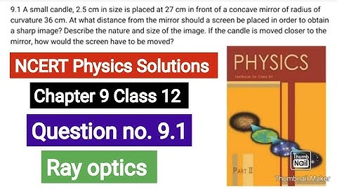 A small candle, 2.5 cm in size is placed at 27 cm in front of a concave mirror of radius of curvatur