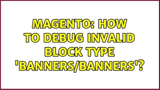 Magento: How to debug Invalid block type 'banners/banners'?