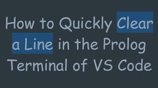 How to Quickly Clear a Line in the Prolog Terminal of VS Code