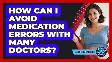 How Can I Avoid Medication Errors With Many Doctors? - After Surgery Clarity