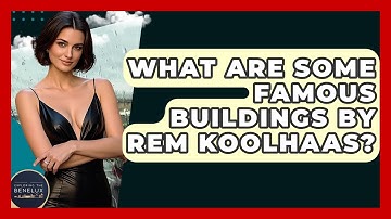 What Are Some Famous Buildings By Rem Koolhaas? - Exploring The Benelux