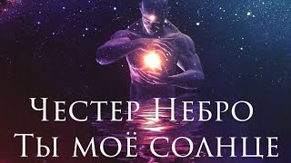 Честер Небро - Ты мое солнце🌞