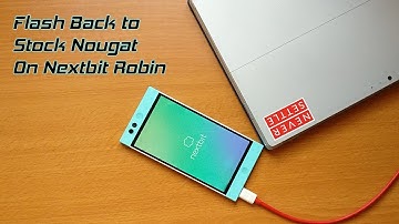 How to Get Nextbit Robin Back to Stock Nougat
