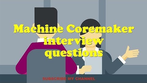 Machine Coremaker interview questions