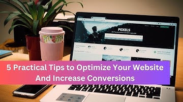 5 Practical Tips to Optimize Your Website and Increase Conversions
