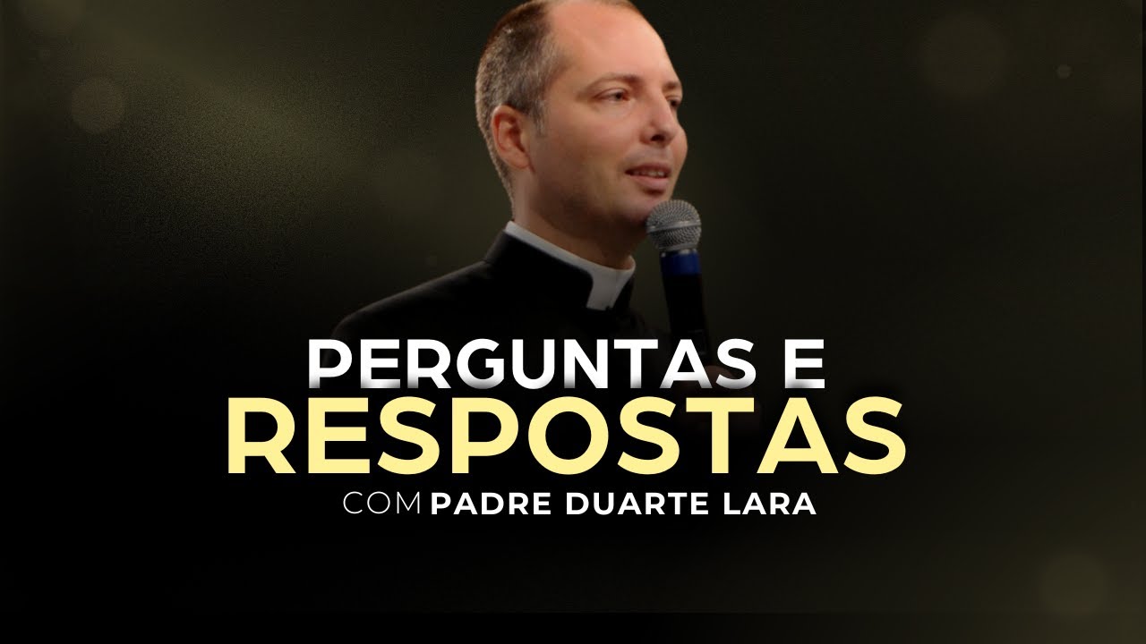 PERGUNTAS E RESPOSTAS CATÓLICAS - PADRE DUARTE LARA