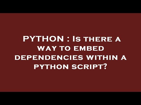PYTHON : Is there a way to embed dependencies within a python script?