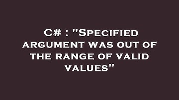 C# : "Specified argument was out of the range of valid values"