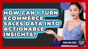 How Can I Turn Ecommerce Sales Data Into Actionable Insights? - Ecom SaaS Stack