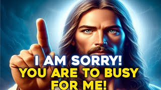 🛑 I AM SORRY! | YOU ARE TO BUSY FOR ME! | GOD MESSAGE TODAY | #godmessage #jesus #god