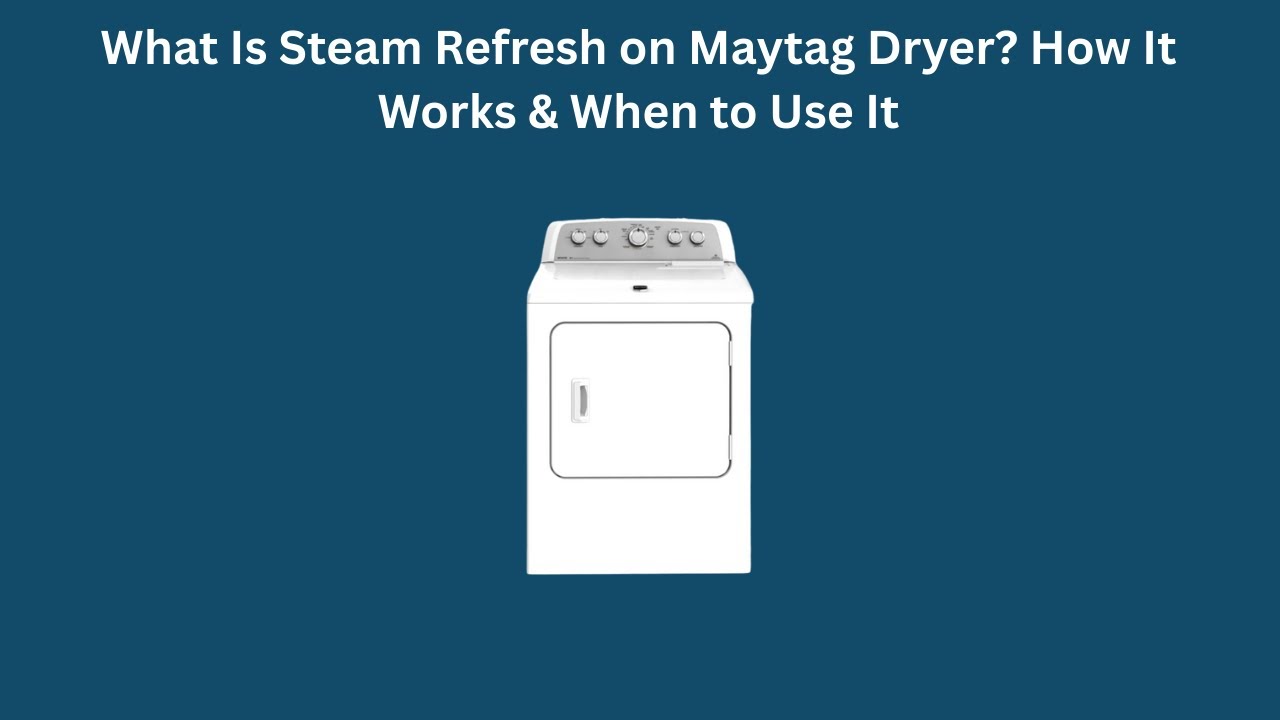 What Is Steam Refresh on Maytag Dryer? How It Works & When to Use It