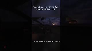 Remind me to NEVER! let shadow drive irl